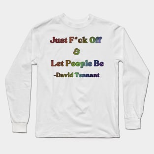 David Tennant Quote - Just F off and let people be (Rainbow Edition) Long Sleeve T-Shirt